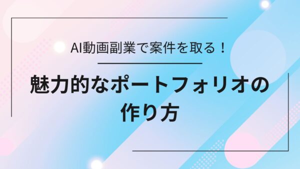 【初心者向け】AI動画副業で案件獲得！魅力的なポートフォリオの作り方