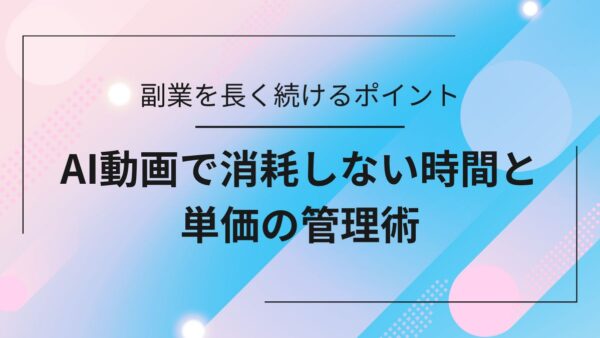 【副業を長く続ける】AI動画で消耗しないための時間・単価管理術