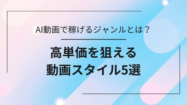 AI動画で稼げるのはどんなジャンル?高単価を狙える動画スタイル5選