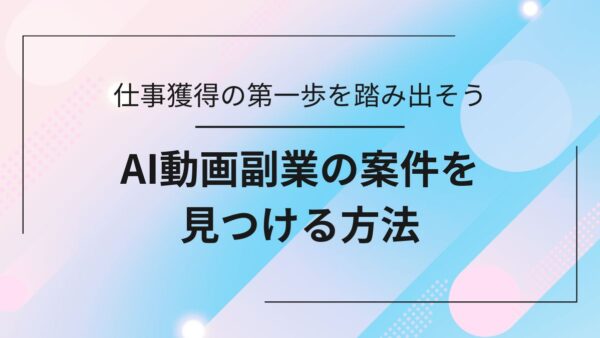 【初心者OK】AI動画副業の案件を見つける方法｜仕事獲得の第一歩