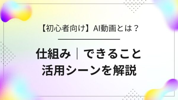 【初心者向け】AI動画とは？仕組み・できること・活用シーンを徹底解説
