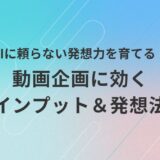 AIに頼らず発想力を鍛えたい初心者に向けて、動画企画のためのインプット法とアイデア発想のコツをわかりやすく解説するアイキャッチ画像