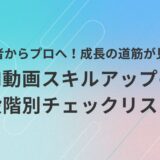 AI動画編集スキルをレベルアップさせたい初心者に向けて、成長段階ごとのチェックリストをまとめたアイキャッチ画像