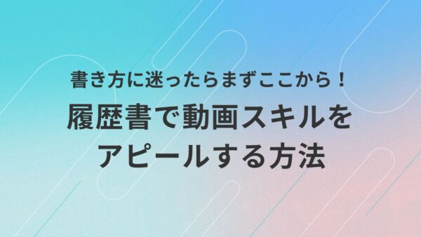 動画スキルを履歴書に書くときのコツ|アピールできる書き方&NG例