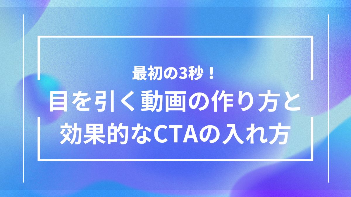 SNSや動画広告で視聴者の注意を引きつける冒頭3秒の作り方と、行動を促すCTAの入れ方を解説するアイキャッチ画像