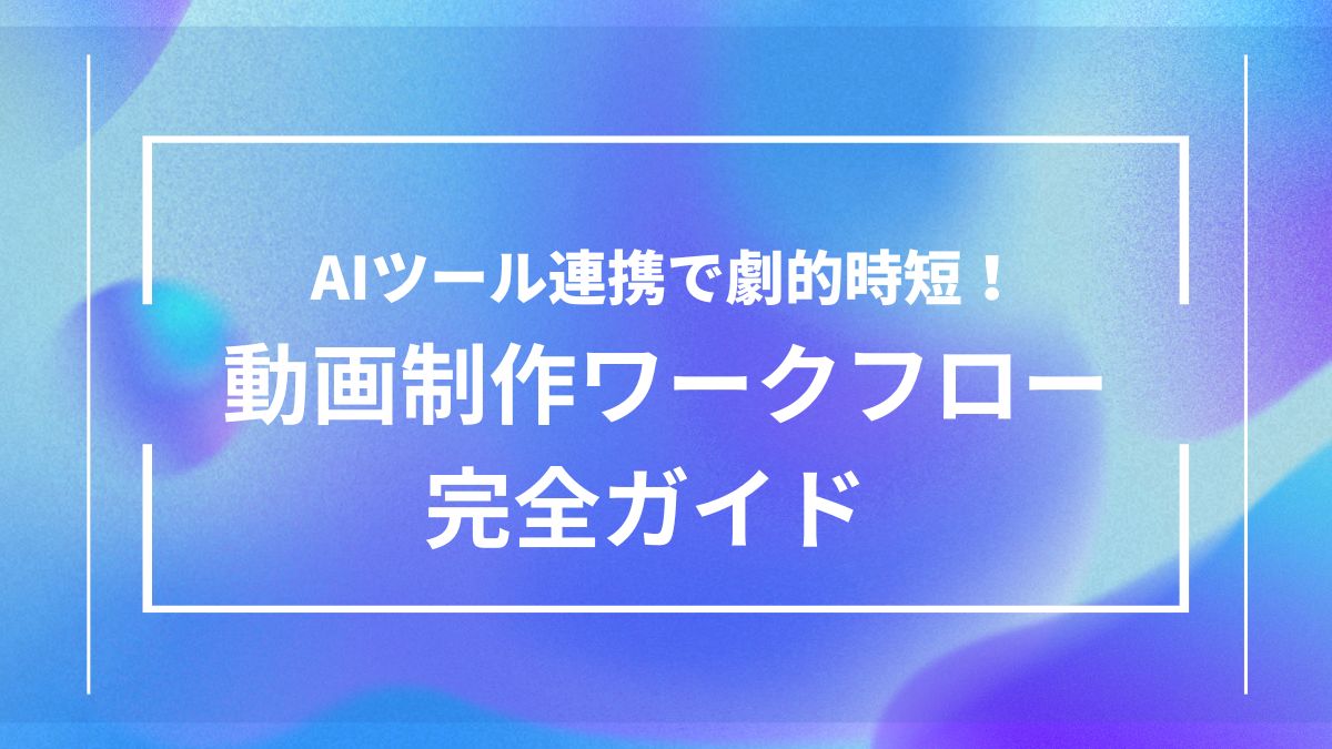 AIツールを連携させることで動画制作の効率と品質を高める方法を解説した、ワークフローガイド記事のアイキャッチ画像